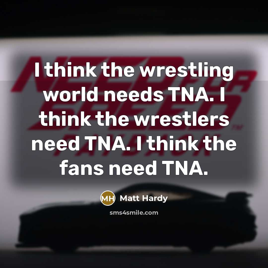 “I think the wrestling world needs TNA. I think the…” quote by Matt Hardy