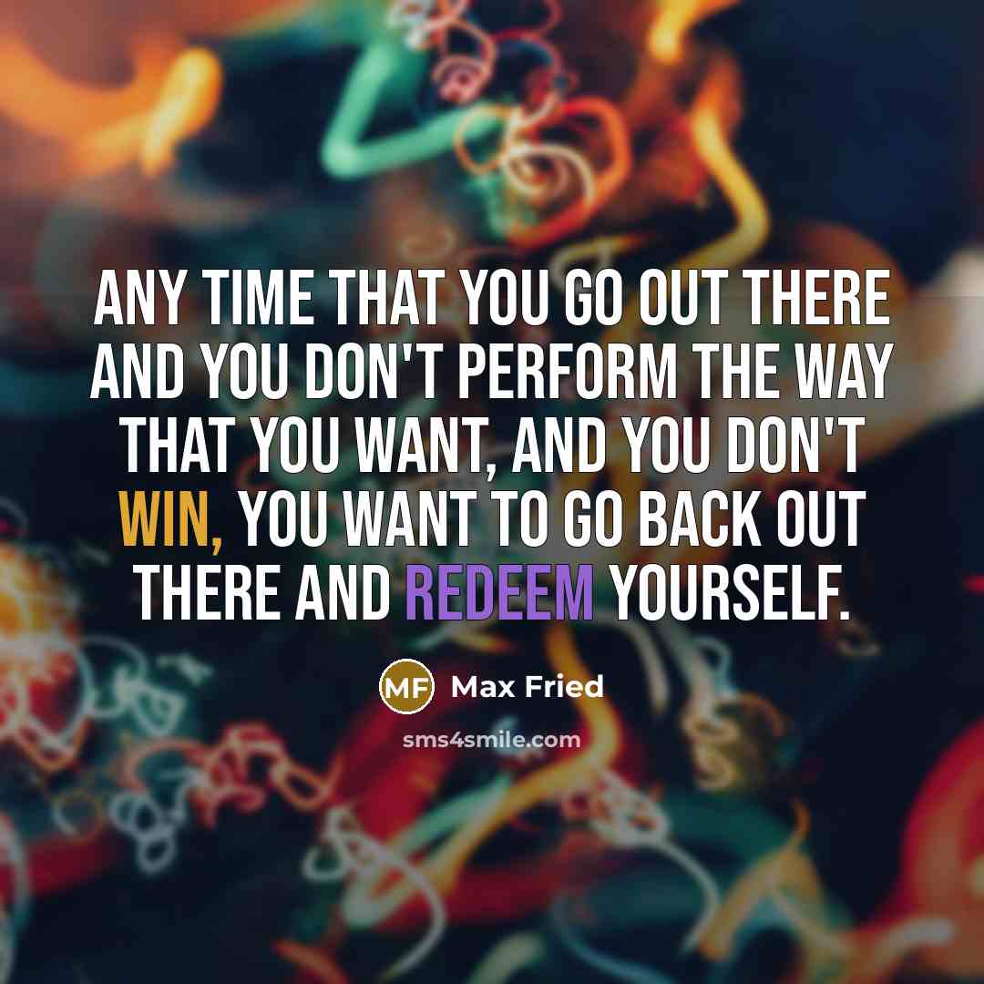 “Any time that you go out there and you don't…” quote by Max Fried