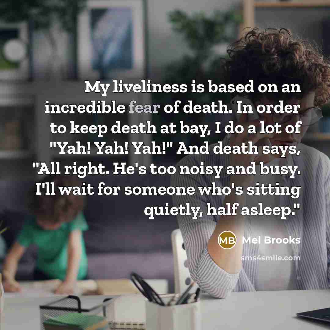 “My liveliness is based on an incredible fear of death.…” quote by Mel Brooks