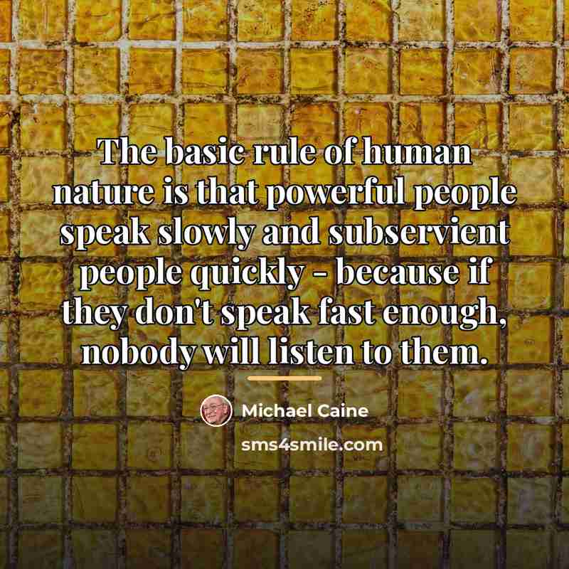 “The basic rule of human nature is that powerful people…” quote by Michael Caine