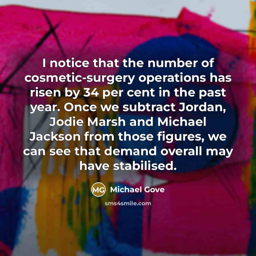 “I notice that the number of cosmetic-surgery operations has risen…” quote by Michael Gove