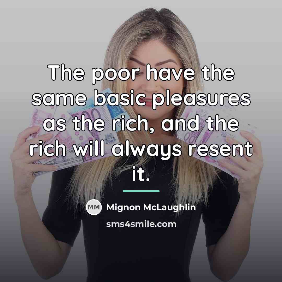 “The poor have the same basic pleasures as the rich,…” quote by Mignon McLaughlin