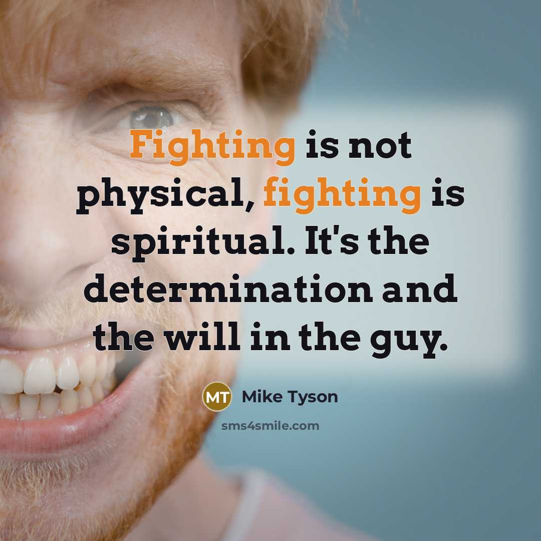 “Fighting is not physical, fighting is spiritual. It's the determination…” quote by Mike Tyson