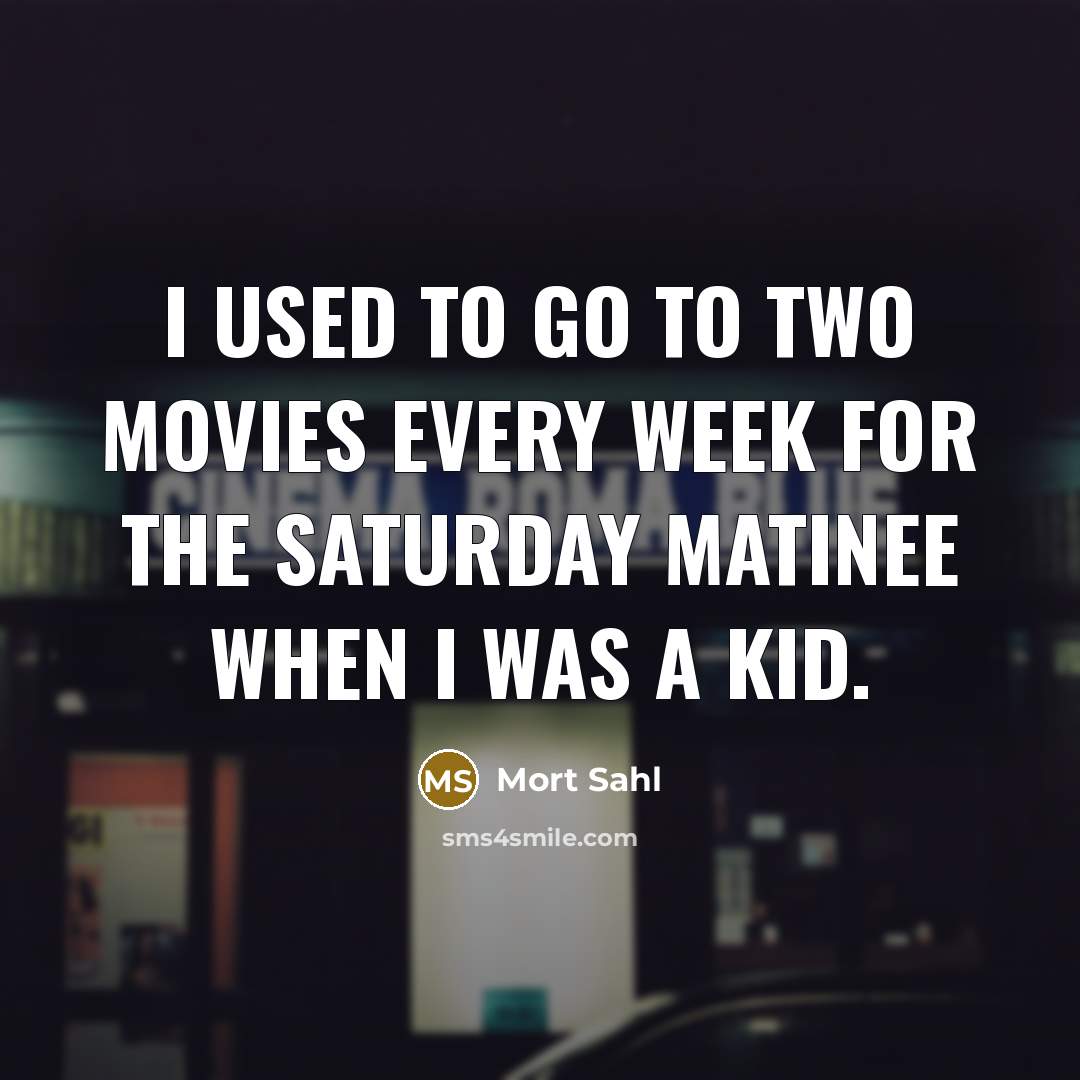 “I used to go to two movies every week for…” quote by Mort Sahl