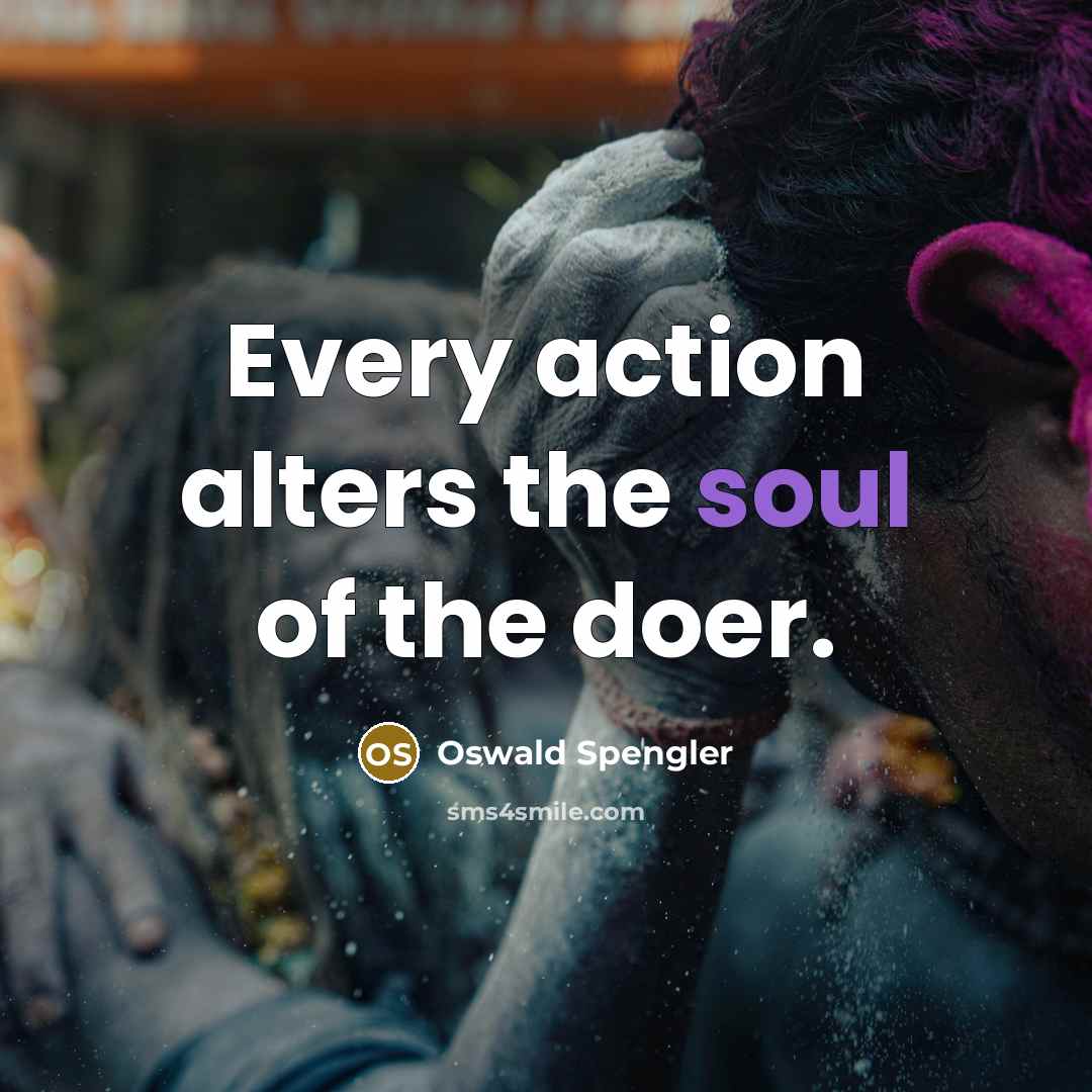 “Every action alters the soul of the doer.…” quote by Oswald Spengler
