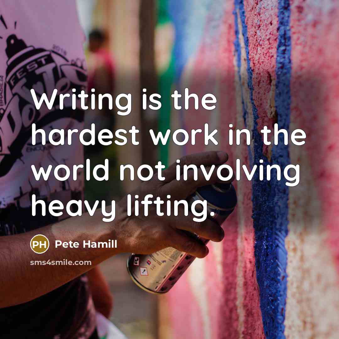 “Writing is the hardest work in the world not involving…” quote by Pete Hamill