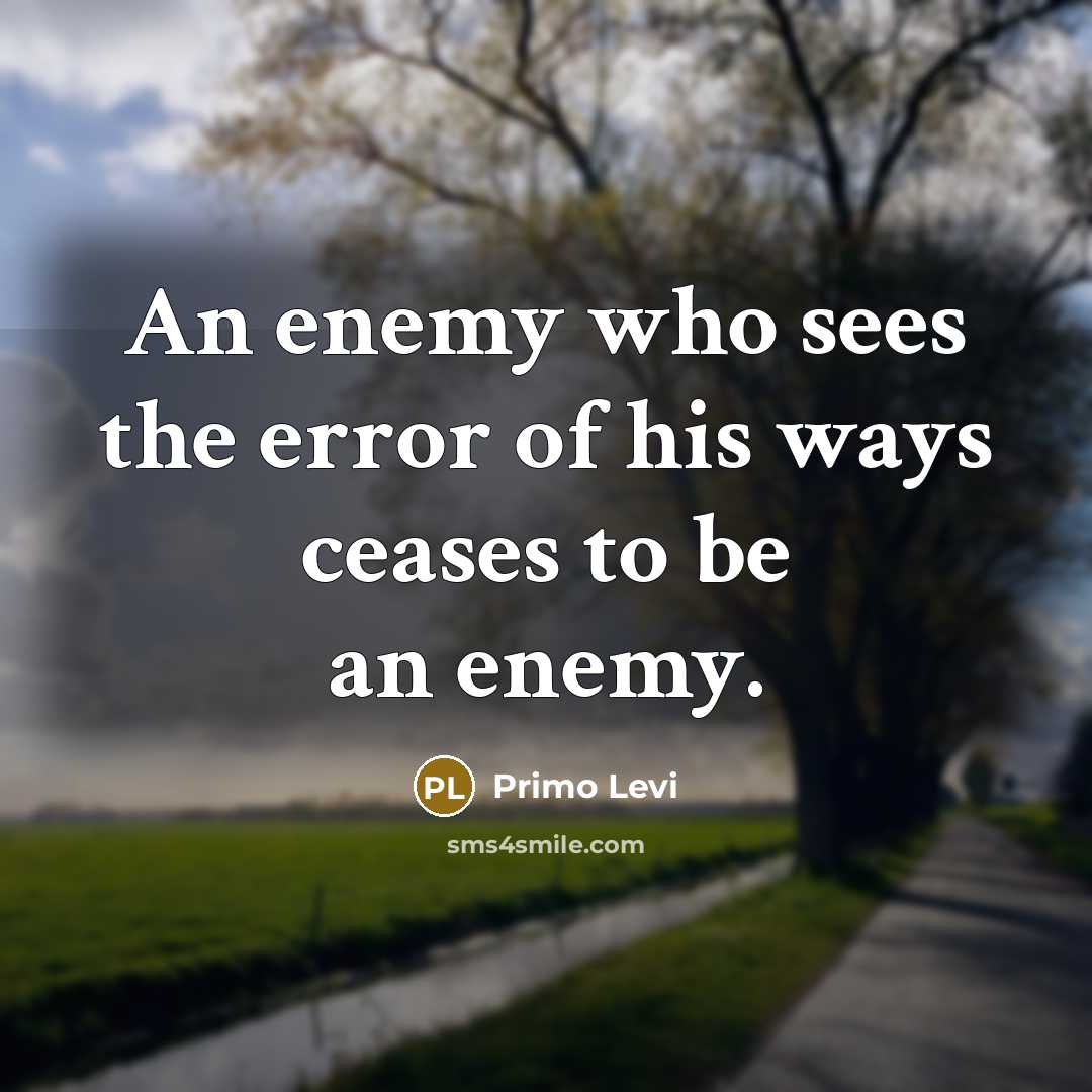 “An enemy who sees the error of his ways ceases…” quote by Primo Levi