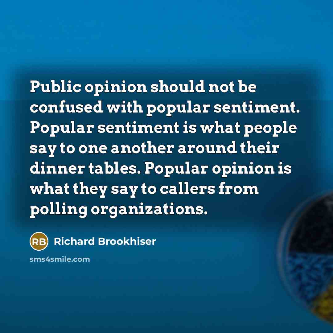 “Public opinion should not be confused with popular sentiment. Popular…” quote by Richard Brookhiser