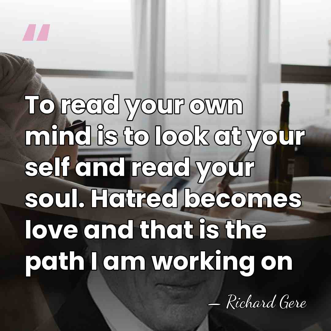 To read your own mind is to look at your self and&hellip; - Richard Gere