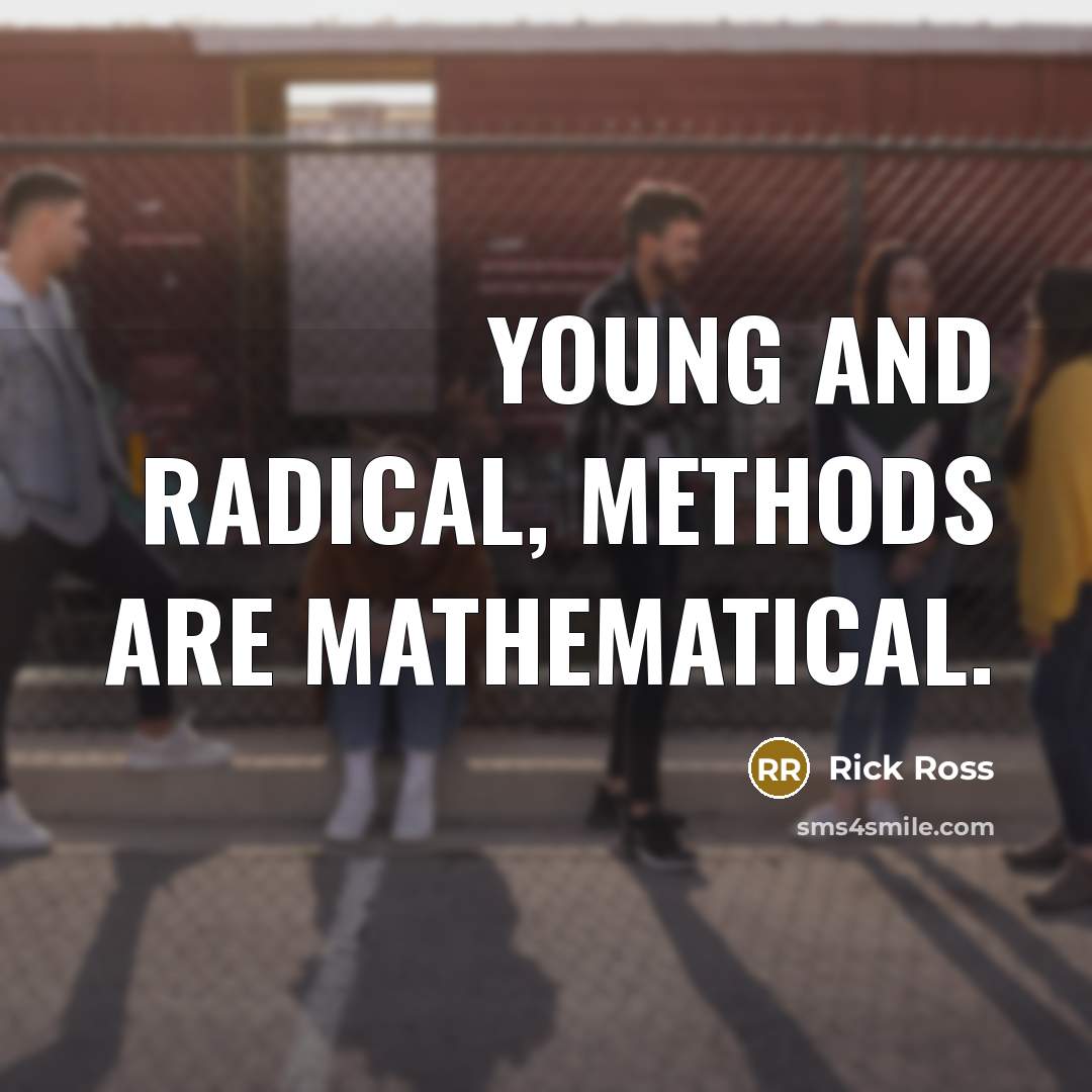 “Young and radical, methods are mathematical.” quote by Rick Ross