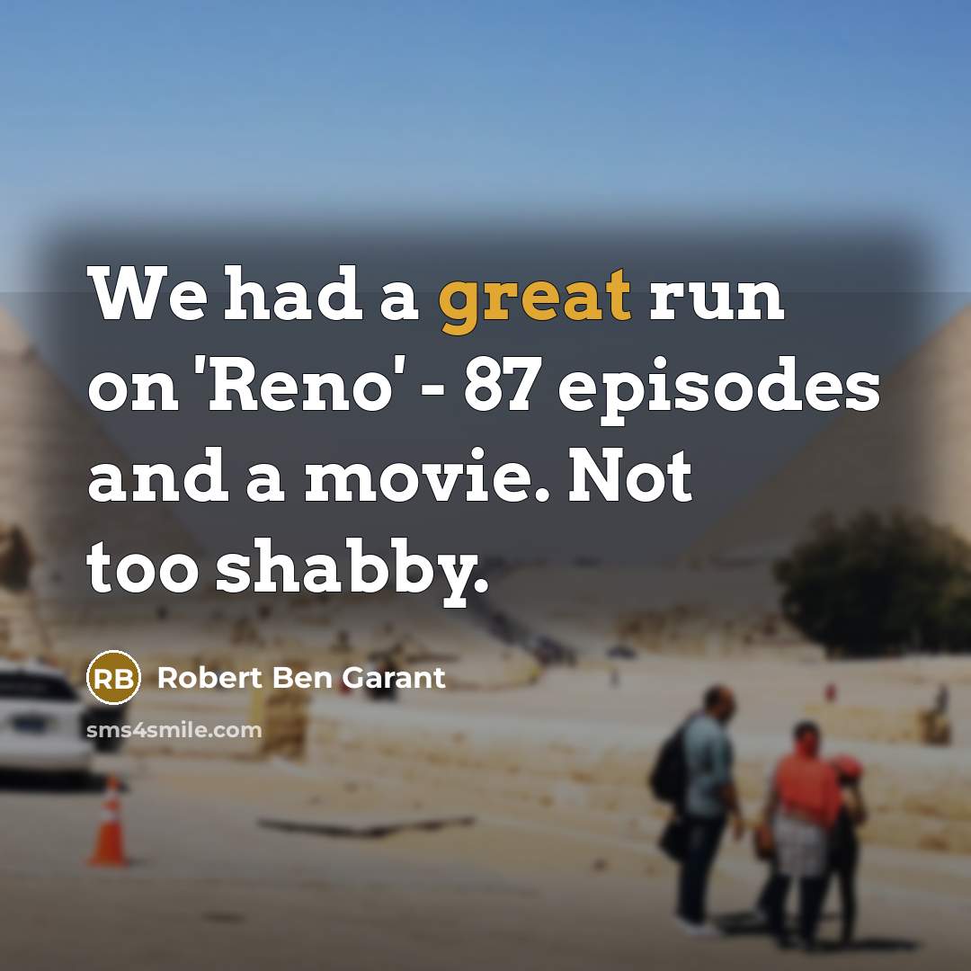 “We had a great run on 'Reno' - 87 episodes…” quote by Robert Ben Garant