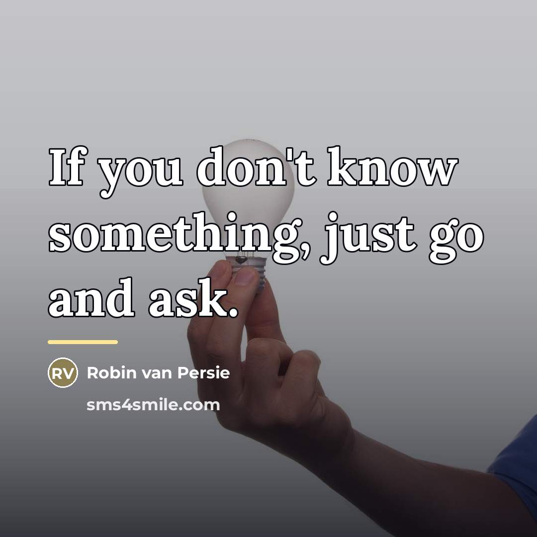 “If you don't know something, just go and ask.…” quote by Robin Van Persie