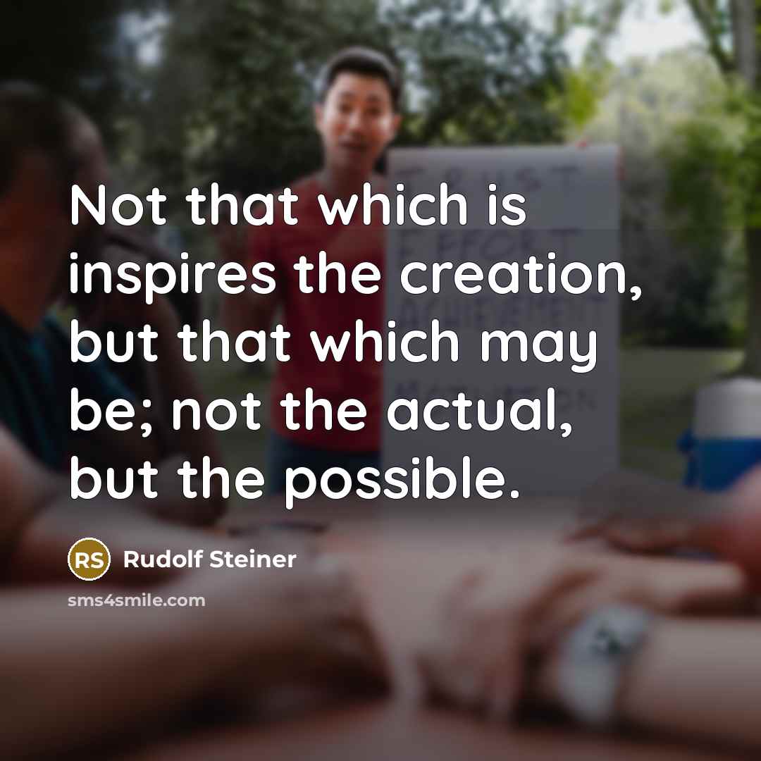 “Not that which is inspires the creation, but that which…” quote by Rudolf Steiner