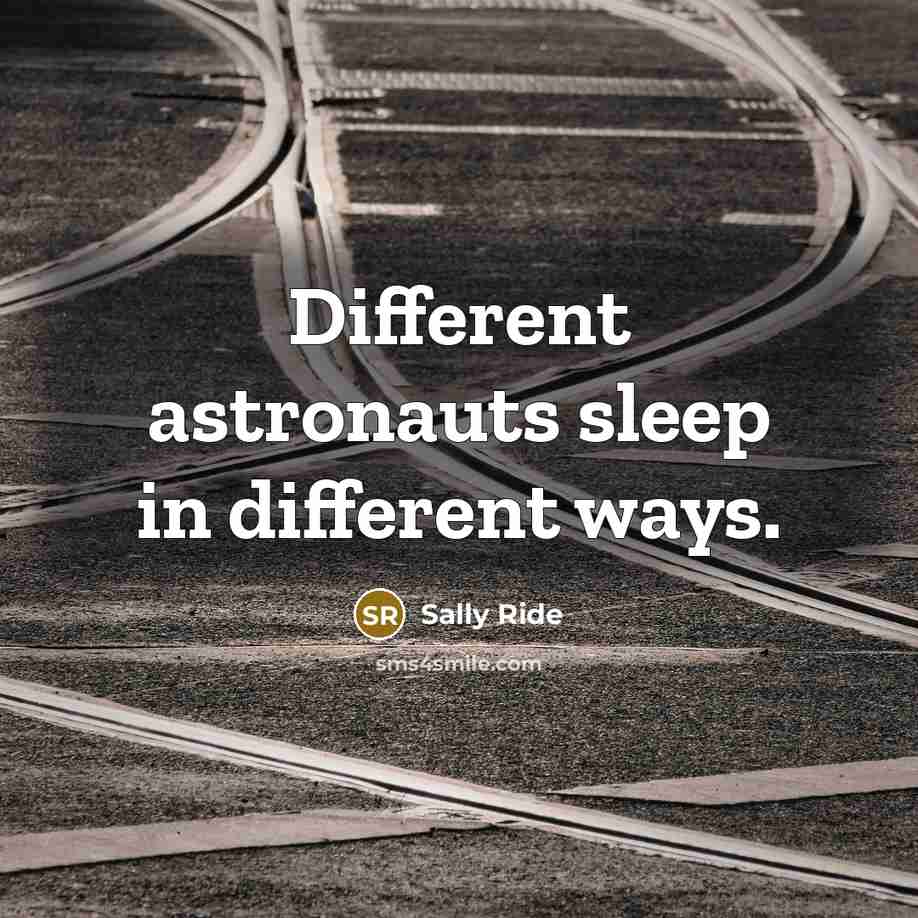 “Different astronauts sleep in different ways.” quote by Sally Ride