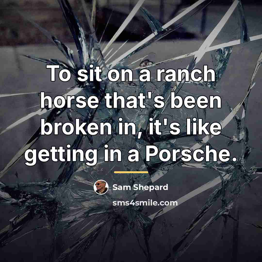 “To sit on a ranch horse that's been broken in,…” quote by Sam Shepard