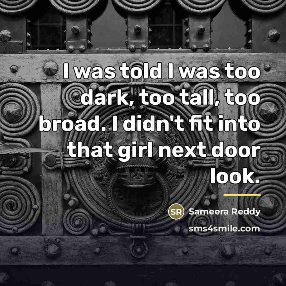 “I was told I was too dark, too tall, too…” quote by Sameera Reddy