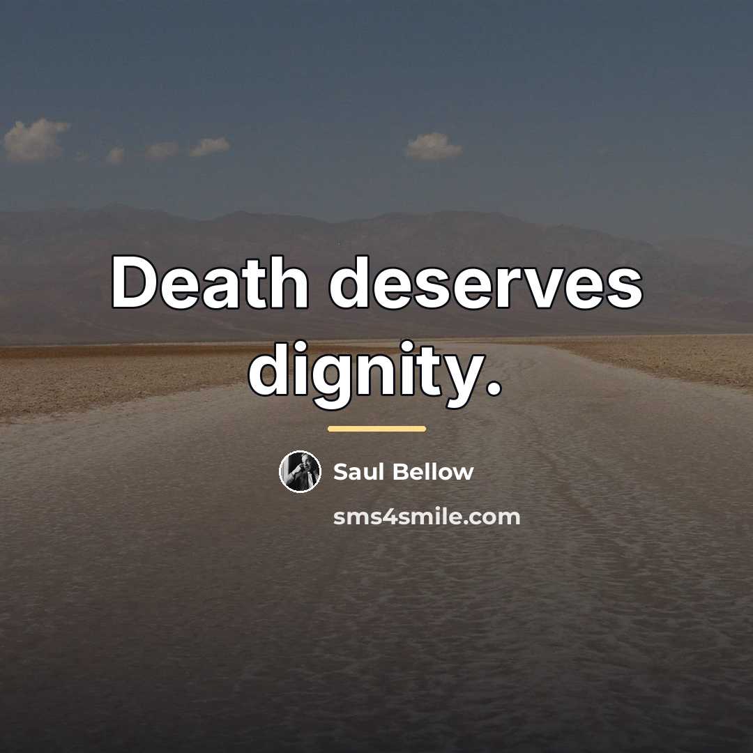 “Death deserves dignity.…” quote by Saul Bellow