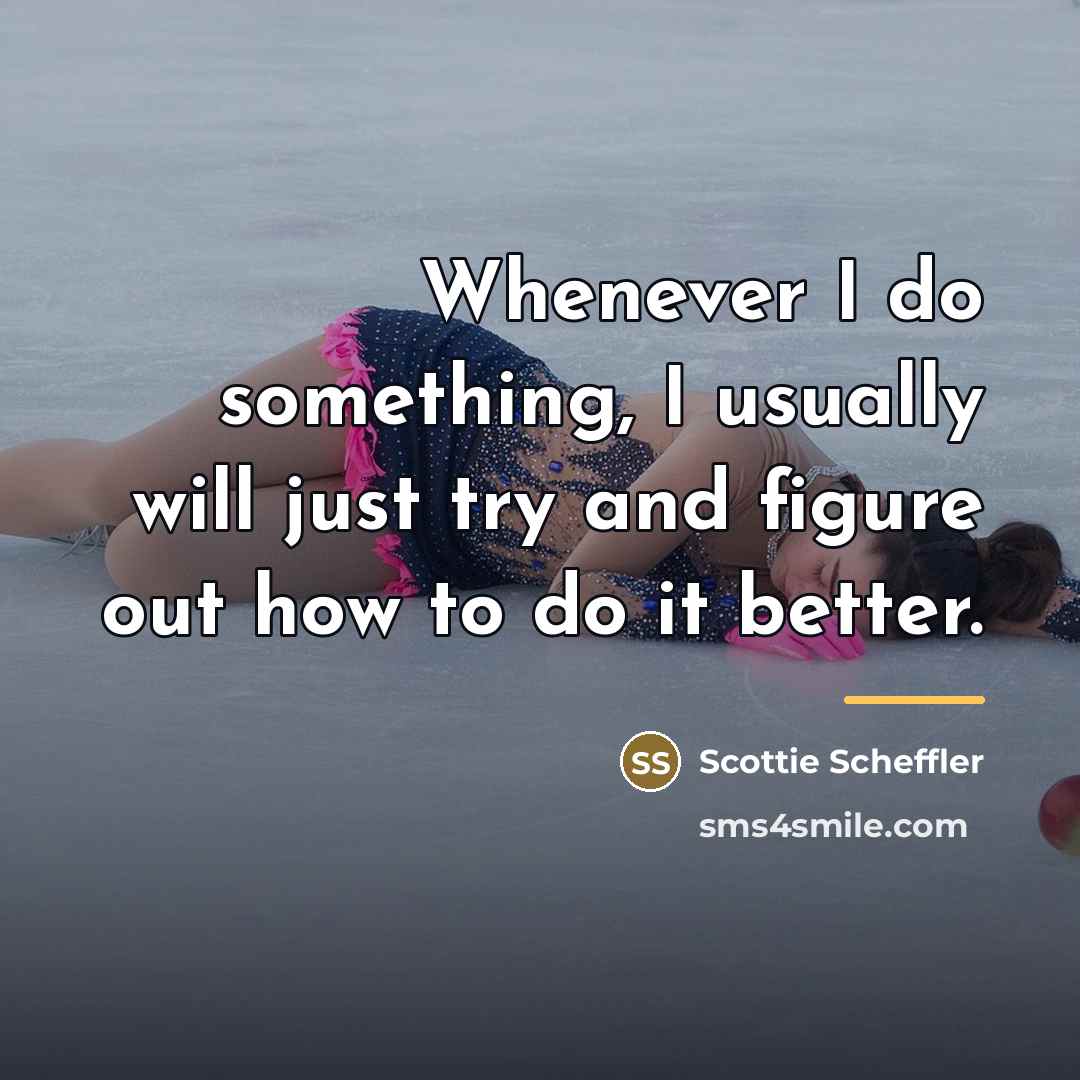 “Whenever I do something, I usually will just try and…” quote by Scottie Scheffler