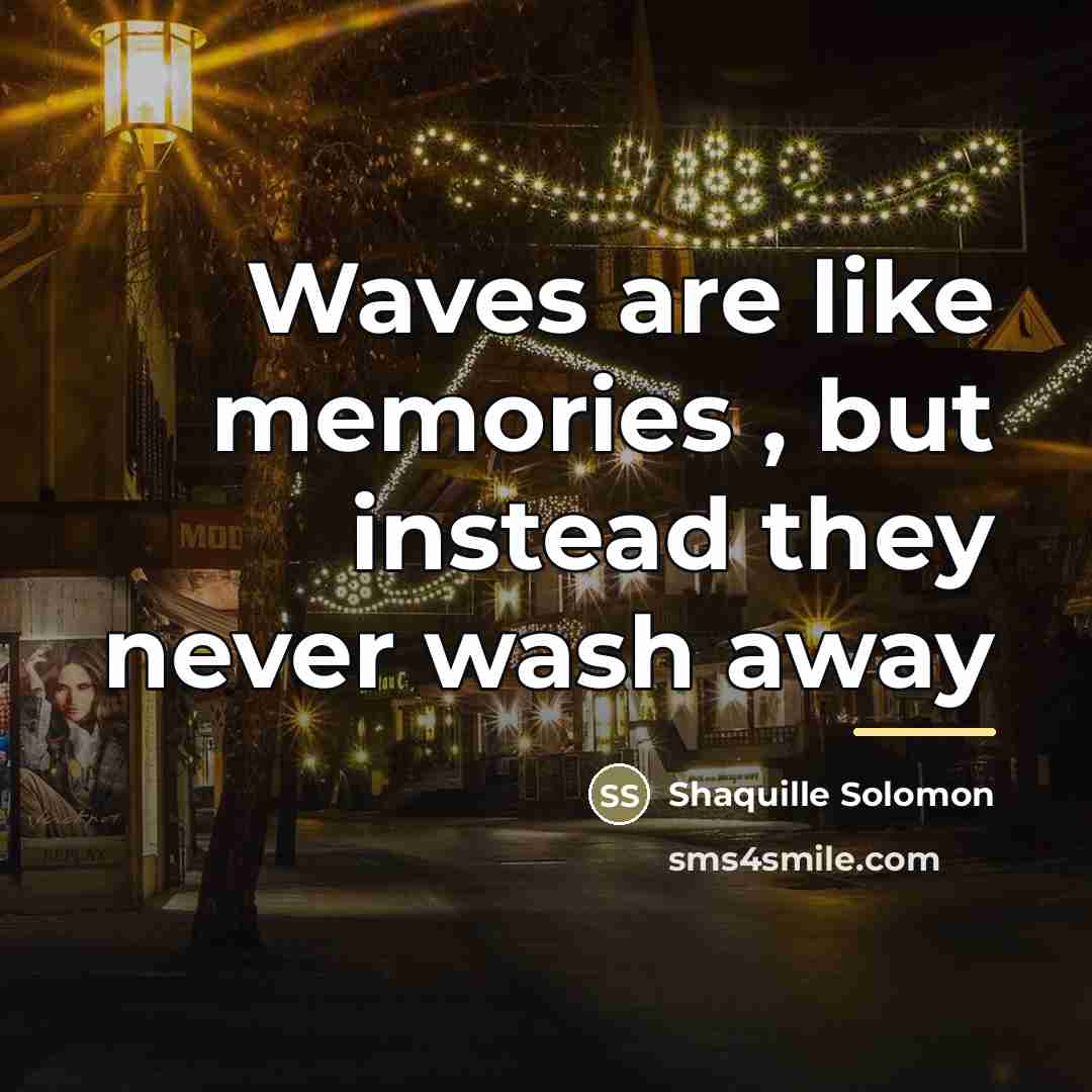 “Waves are like memories , but instead they never wash…” quote by Shaquille Solomon