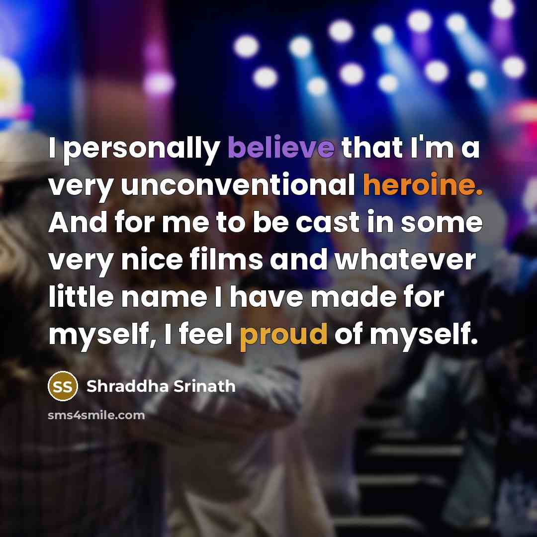“I personally believe that I'm a very unconventional heroine. And…” quote by Shraddha Srinath