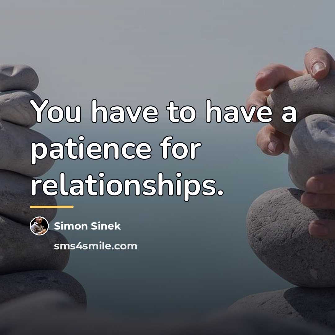 “You have to have a patience for relationships.…” quote by Simon Sinek