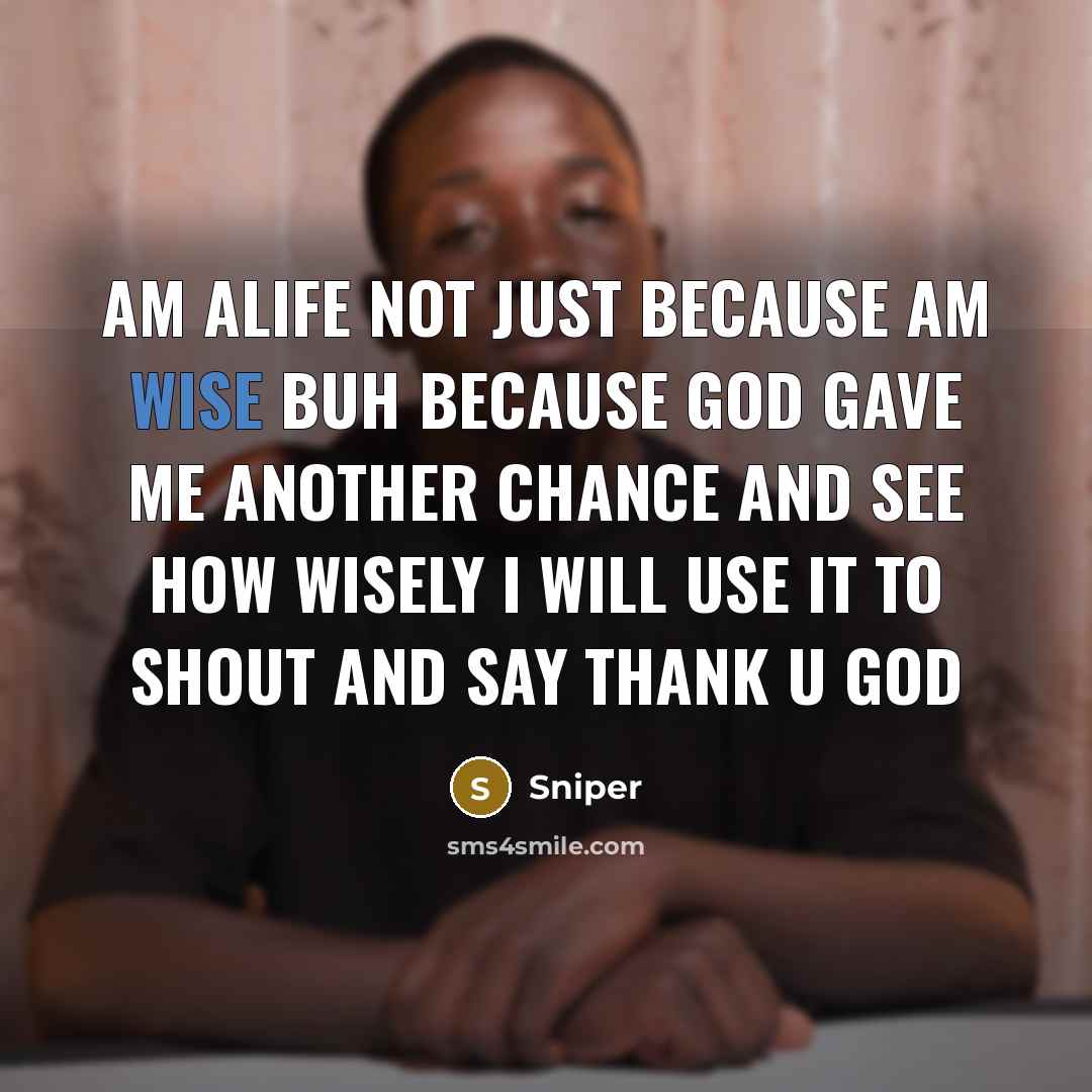“Am alife not just because am wise buh because God…” quote by Sniper