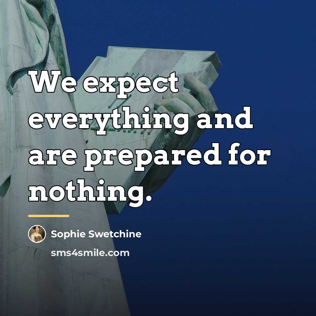 “We expect everything and are prepared for nothing.…” quote by Sophie Swetchine