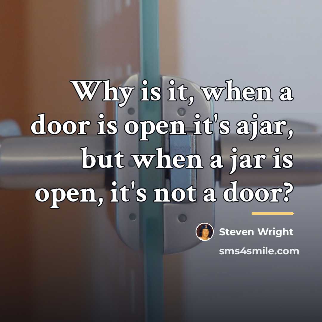 “Why is it, when a door is open it's ajar,…” quote by Steven Wright