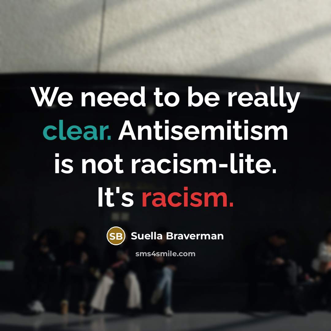 “We need to be really clear. Antisemitism is not racism-lite. It's racism.” quote by Suella Braverman