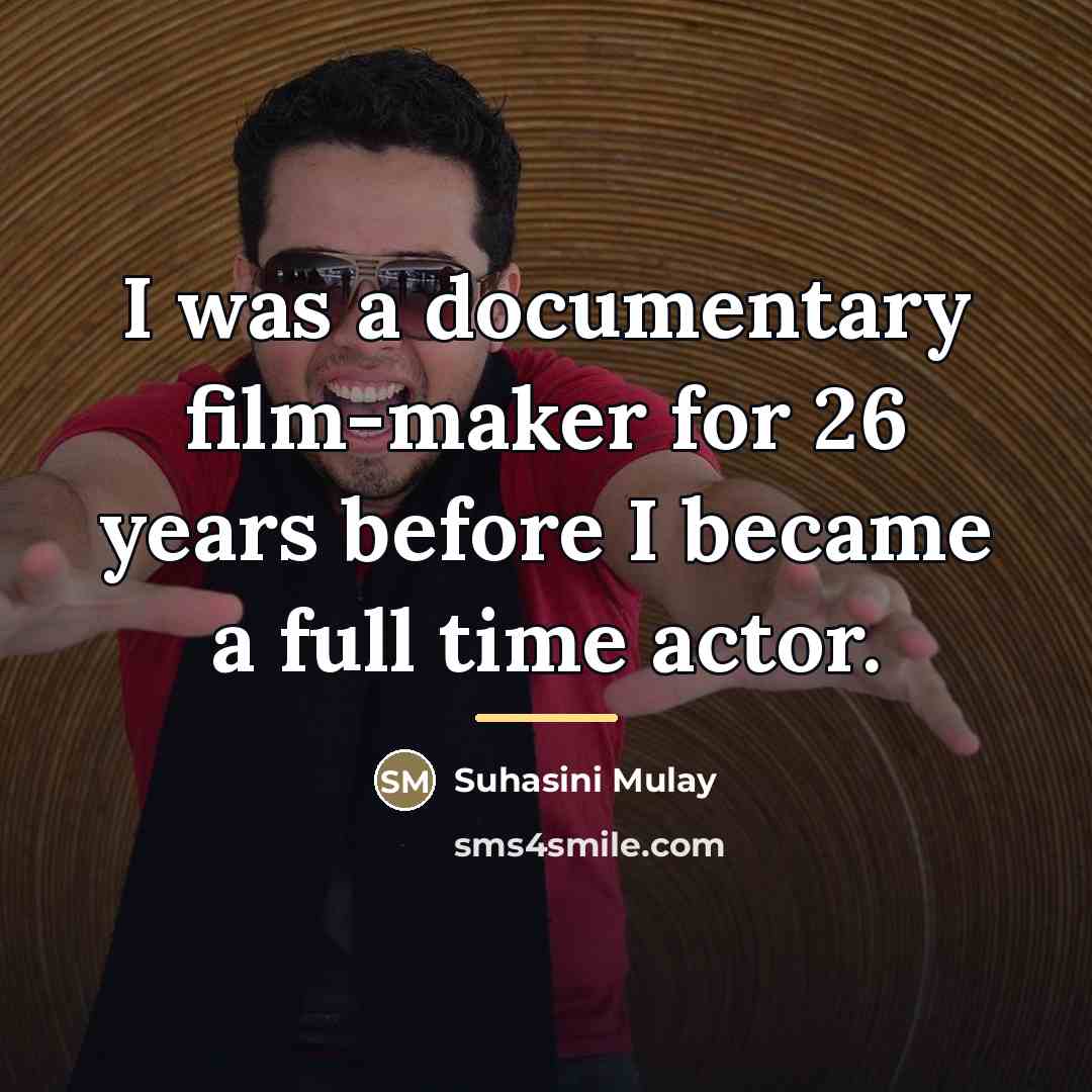 “I was a documentary film-maker for 26 years before I…” quote by Suhasini Mulay