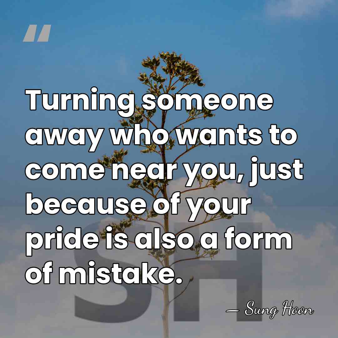 Turning someone away who wants to come near you, just because of&hellip; - Sung Hoon