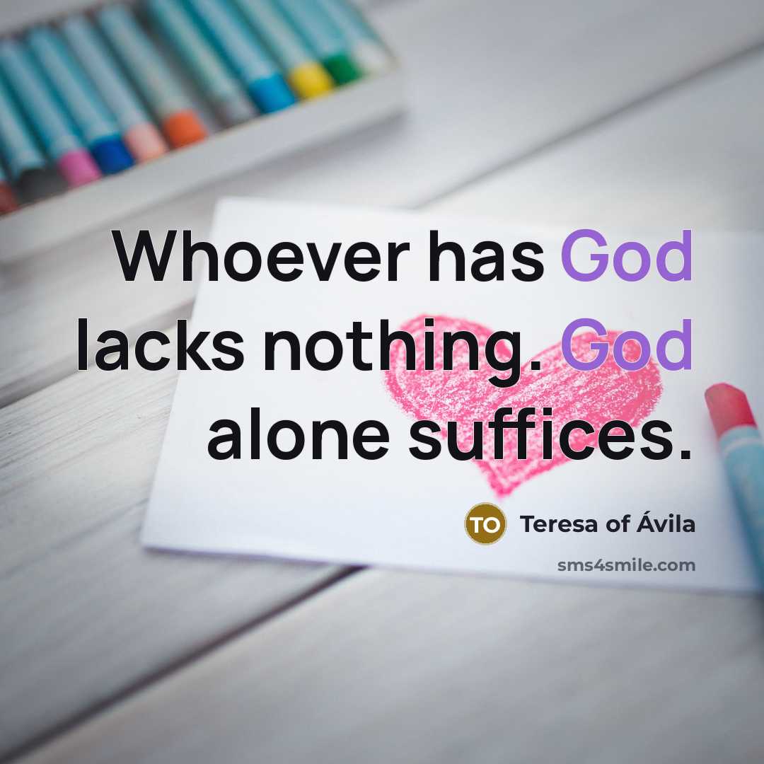 “Whoever has God lacks nothing. God alone suffices.…” quote by Teresa of Avila
