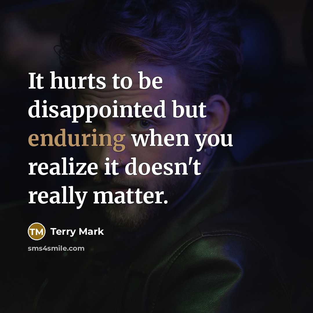 “It hurts to be disappointed but enduring when you realize…” quote by Terry Mark