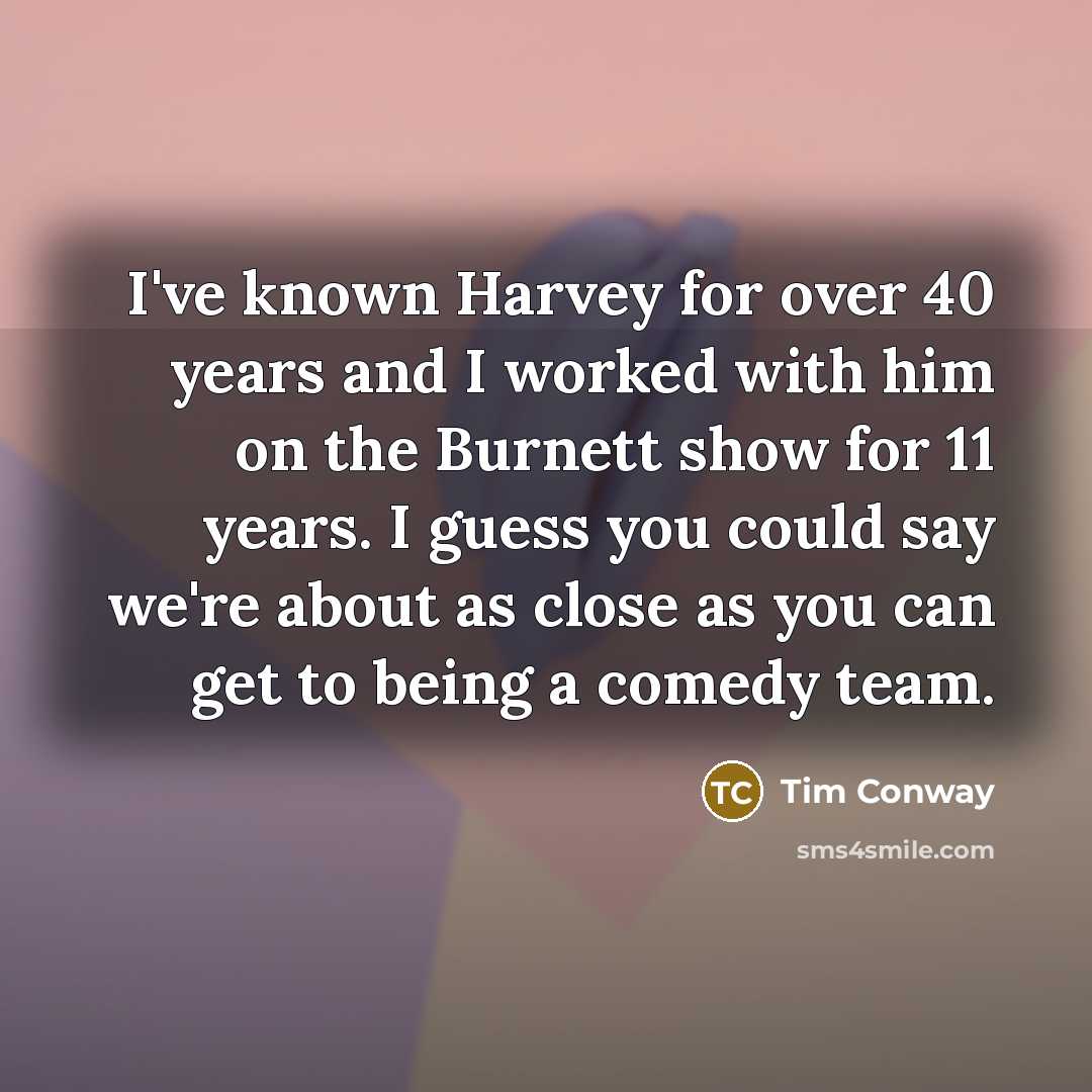 “I've known Harvey for over 40 years and I worked…” quote by Tim Conway