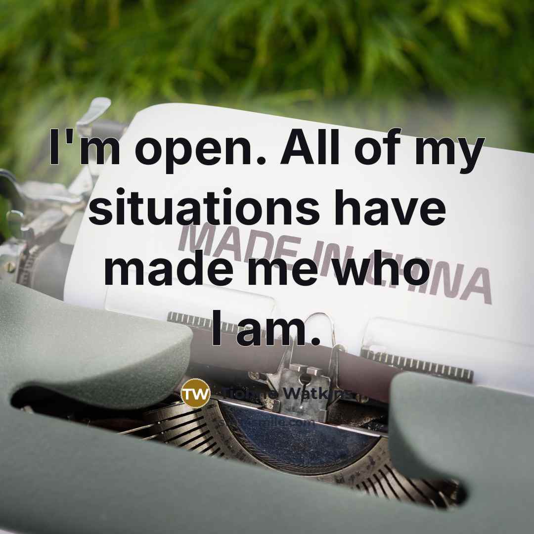 “I'm open. All of my situations have made me who…” quote by Tionne Watkins