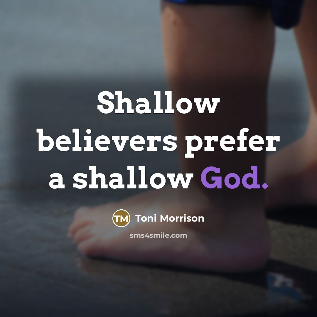 “Shallow believers prefer a shallow God.…” quote by Toni Morrison