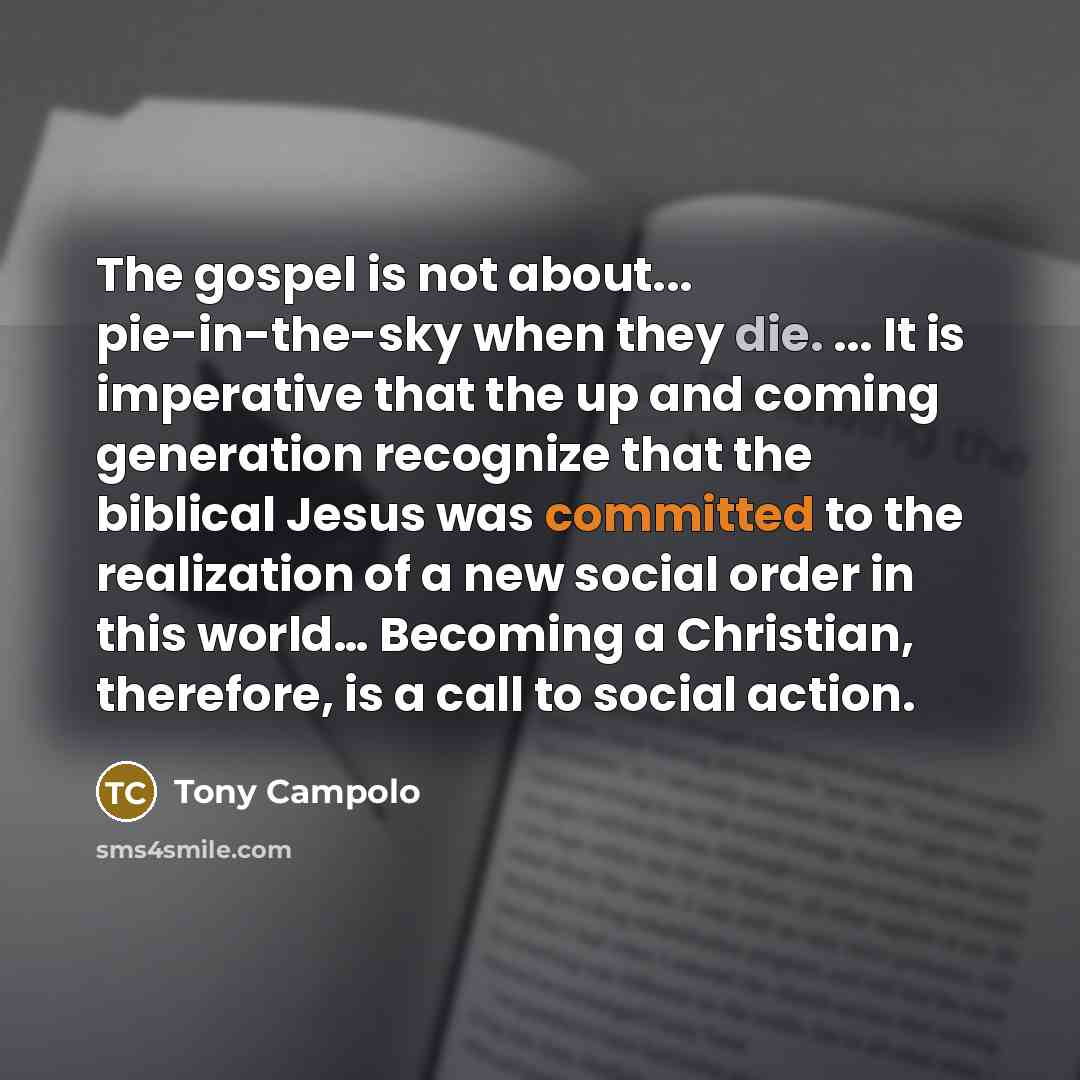 “The gospel is not about... pie-in-the-sky when they die. ...…” quote by Tony Campolo