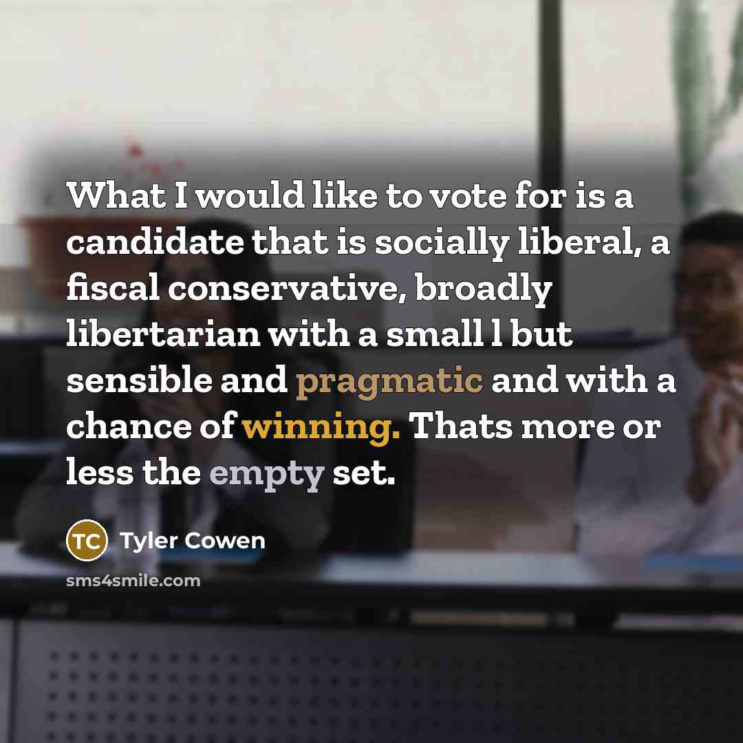 “What I would like to vote for is a candidate…” quote by Tyler Cowen