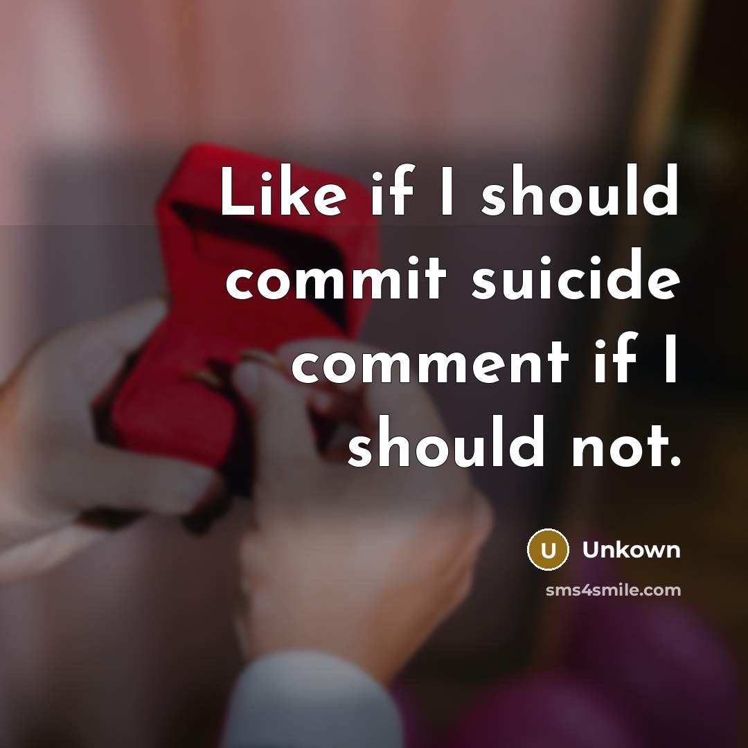 “Like if I should commit suicide comment if I should not.” quote by Unkown
