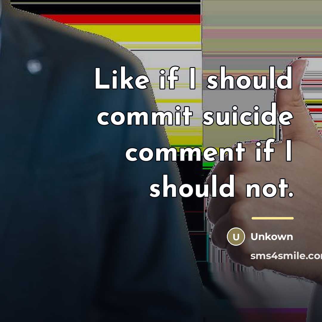 “Like if I should commit suicide comment if I should…” quote by Unkown
