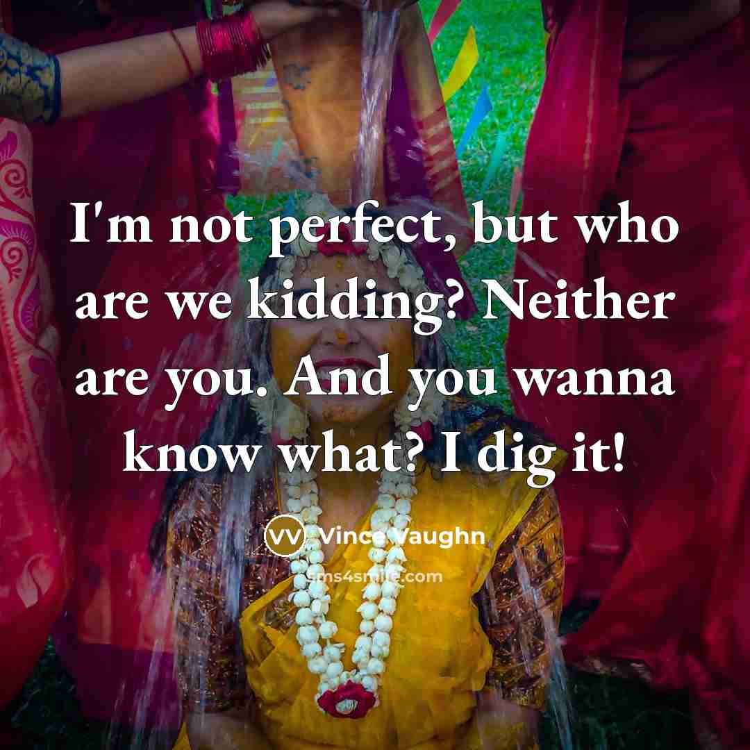 “I'm not perfect, but who are we kidding? Neither are…” quote by Vince Vaughn