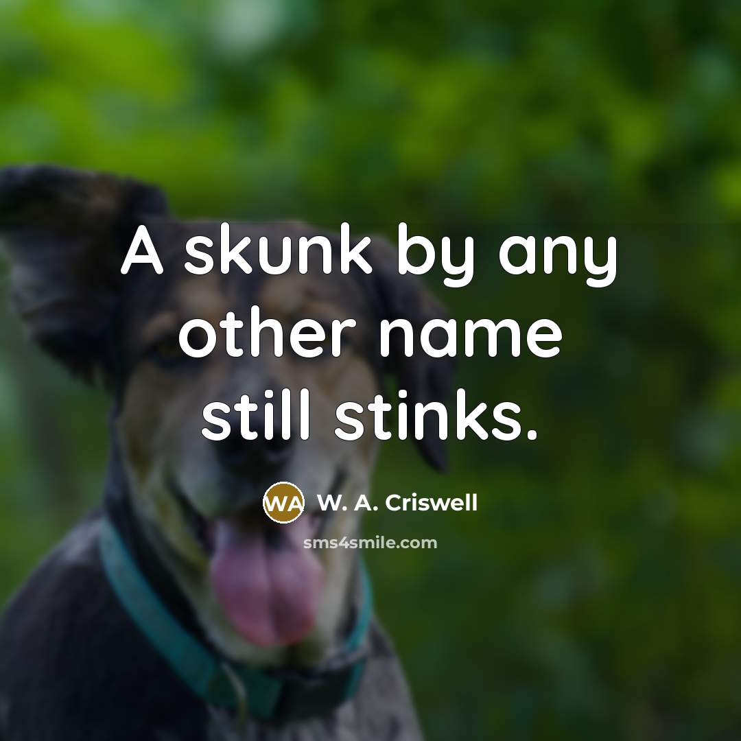 “A skunk by any other name still stinks.…” quote by W. A. Criswell