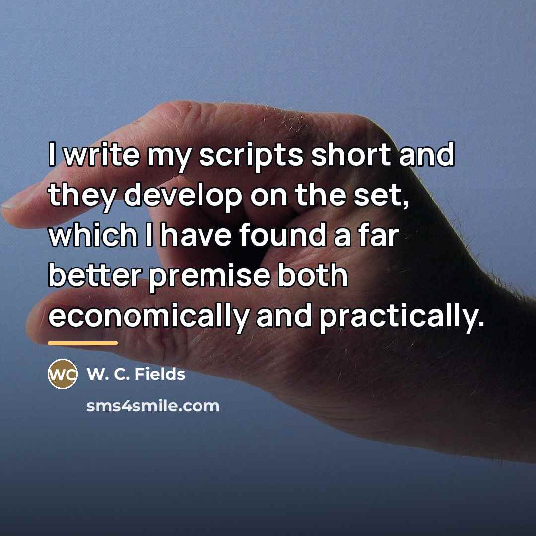 “I write my scripts short and they develop on the…” quote by W. C. Fields