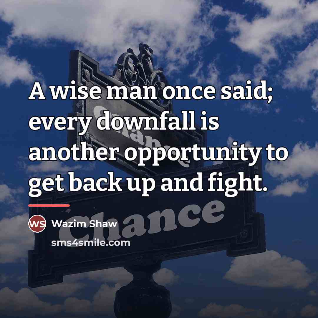 “A wise man once said; every downfall is another opportunity…” quote by Wazim Shaw