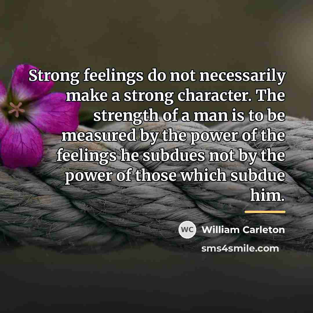 “Strong feelings do not necessarily make a strong character. The…” quote by William Carleton
