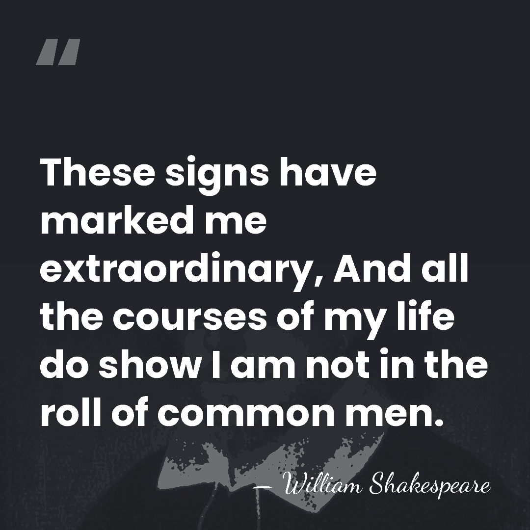 These signs have marked me extraordinary, And all the courses of my&hellip; - William Shakespeare