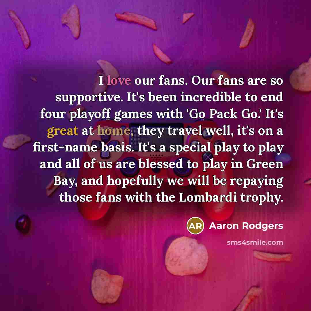 “I love our fans. Our fans are so supportive. It's…” quote by Aaron Rodgers