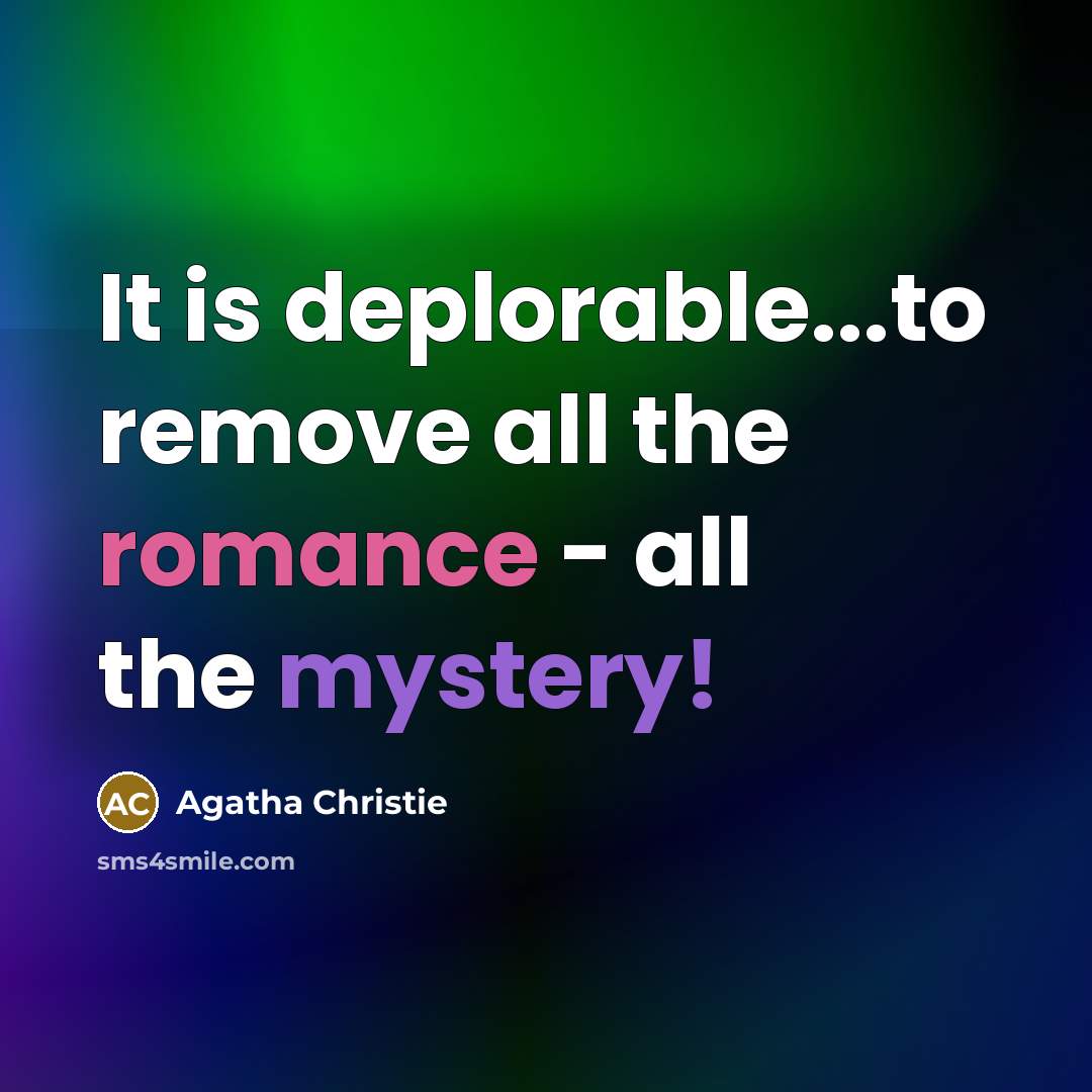 “It is deplorable...to remove all the romance - all the mystery!” quote by Agatha Christie
