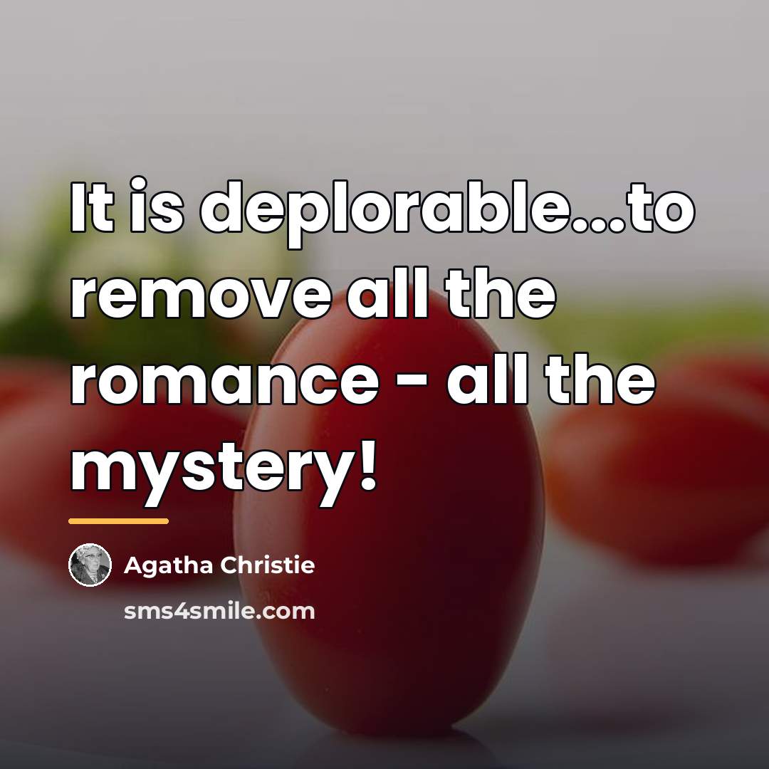 “It is deplorable...to remove all the romance - all the…” quote by Agatha Christie