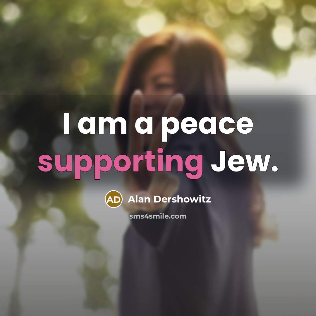 “I am a peace supporting Jew.” quote by Alan Dershowitz